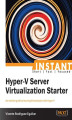 Okładka książki: Instant Hyper-V Server Virtualization Starter. An intuitive guide to learning Virtualization with Hyper-V