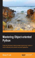 Okładka książki: Mastering Object-oriented Python. If you want to master object-oriented Python programming this book is a must-have. With 750 code samples and a relaxed tutorial, it\\\'s a seamless route to programming Python