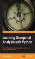 Okładka książki: Learning Geospatial Analysis with Python. If you know Python and would like to use it for Geospatial Analysis this book is exactly what you've been looking for. With an organized, user-friendly approach it covers all the bases to give you the necessary sk