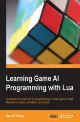 Okładka: Learning Game AI Programming with Lua. Leverage the power of Lua programming to create game AI that focuses on motion, animation, and tactics