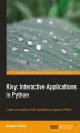 Okładka książki: Kivy: Interactive Applications in Python. For Python developers this is the clearest guide to the interactive world of Kivi, ideal for meeting modern expectations of tablets and smartphones. From building a UI to controlling complex multi-touch events, it