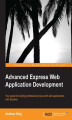 Okładka książki: Advanced Express Web Application Development. For experienced JavaScript developers this book is all you need to build highly scalable, robust applications using Express. It takes you step by step through the development of a single page application so yo