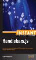 Okładka książki: Instant Handlebars.js. Learn how to create and implement HTML templates into your projects using the Handlebars library