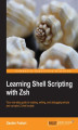 Okładka książki: Learning Shell Scripting with Zsh. Your one-stop guide to reading, writing, and debugging  simple and complex Z shell scripts