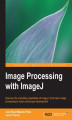 Okładka książki: Image Processing with ImageJ. Get familiar with one of the world's most highly regarded Digital Image processors, ImageJ. This tutorial takes you through every aspect of viewing, processing, and analysing 2D, 3D, and 4D images, clearly and comprehensively