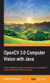 Okładka książki: OpenCV 3.0 Computer Vision with Java. Create multiplatform computer vision desktop and web applications using the combination of OpenCV and Java