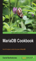 Okładka książki: MariaDB Cookbook. Learn how to use the database that\'s growing in popularity as a drop-in replacement for MySQL. The MariaDB Cookbook is overflowing with handy recipes and code examples to help you become an expert simply and speedily