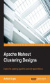 Okładka książki: Apache Mahout Clustering Designs. Explore clustering algorithms used with Apache Mahout