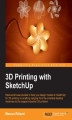 Okładka książki: 3D Printing with SketchUp. Real-world case studies to help you design models in SketchUp for 3D printing on anything ranging from the smallest desktop machines to the largest industrial 3D printers with this book and