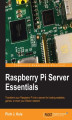 Okładka książki: Raspberry Pi Server Essentials. If you want to use Raspberry Pi as a server, this is the book that makes it all possible. Covering a wide range of projects – from network storage to a game server – you\'ll learn in easy, engaging steps
