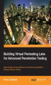 Okładka książki: Building Virtual Pentesting Labs for Advanced Penetration Testing. Build intricate virtual architecture to practice any penetration testing technique virtually