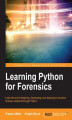 Okładka książki: Learning Python for Forensics. Learn the art of designing, developing, and deploying innovative forensic solutions through Python