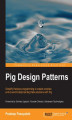 Okładka książki: Pig Design Patterns. Simplify Hadoop programming to create complex end-to-end Enterprise Big Data solutions with Pig