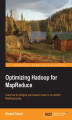 Okładka książki: Optimizing Hadoop for MapReduce. This book is the perfect introduction to sophisticated concepts in MapReduce and will ensure you have the knowledge to optimize job performance. This is not an academic treatise; it’s an example-driven tutorial for the rea
