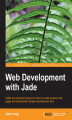 Okładka książki: Web Development with Jade. Knowing Jade makes life simpler and more productive for web developers, and this book will teach you the language concisely and thoroughly using lots of practical examples and best practices for a solid grounding