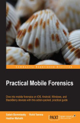 Okładka: Practical Mobile Forensics. Dive into mobile forensics on iOS, Android, Windows, and BlackBerry devices with this action-packed, practical guide