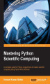 Okładka książki: Mastering Python Scientific Computing. A complete guide for Python programmers to master scientific computing using Python APIs and tools