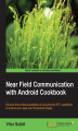 Okładka książki: Near Field Communication with Android Cookbook. Discover the endless possibilities of using Android NFC capabilities to enhance your apps through over 60 practical recipes