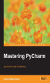 Okładka książki: Mastering PyCharm. Use PyCharm with fluid efficiency to write idiomatic python code