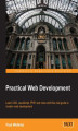 Okładka książki: Practical Web Development. Learn CSS, JavaScript, PHP, and more with this vital guide to modern web development