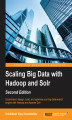 Okładka książki: Scaling Big Data with Hadoop and Solr. Understand, design, build, and optimize your big data search engine with Hadoop and Apache Solr