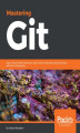 Okładka książki: Mastering Git. Attain expert level proficiency with Git for enhanced productivity and efficient collaboration