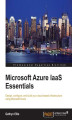 Okładka książki: Microsoft Azure IaaS Essentials. Design, configure, and build your cloud-based infrastructure using Microsoft Azure