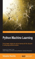 Okładka książki: Python Machine Learning. Learn how to build powerful Python machine learning algorithms to generate useful data insights with this data analysis tutorial