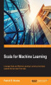 Okładka książki: Scala for Machine Learning. Leverage Scala and Machine Learning to construct and study systems that can learn from data