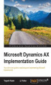 Okładka książki: Microsoft Dynamics AX Implementation Guide. Your all-in-one guide to exploring and implementing Microsoft Dynamics AX