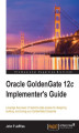Okładka książki: Oracle GoldenGate 12c Implementer's Guide. Leverage the power of real-time data access for designing, building, and tuning your GoldenGate Enterprise