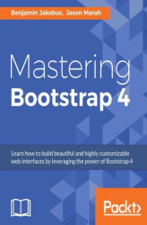 Okładka: Mastering Bootstrap 4. Learn how to build beautiful and highly customizable web interfaces by leveraging the power of Bootstrap 4
