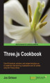 Okładka książki: Three.js Cookbook. Over 80 shortcuts, solutions, and recipes that allow you to create the most stunning visualizations and 3D scenes using the Three.js library