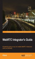 Okładka książki: WebRTC Integrator's Guide. Successfully build your very own scalable WebRTC infrastructure quickly and efficiently