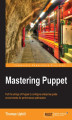 Okładka książki: Mastering Puppet. Mastering Puppet for network programming enables developers to pull the strings of Puppet and configure enterprise-level environments for optimum performance