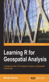 Okładka książki: Learning R for Geospatial Analysis. Leverage the power of R to elegantly manage crucial geospatial analysis tasks