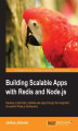 Okładka książki: Building Scalable Apps with Redis and Node.js. Develop customized, scalable web apps through the integration of powerful Node.js frameworks