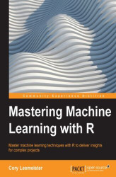 Okładka: Mastering Machine Learning with R. Master machine learning techniques with R to deliver insights for complex projects