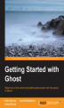 Okładka książki: Getting Started with Ghost. Reach out to the world and publish great content with the power of Ghost