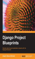 Okładka książki: Django Project Blueprints. Develop stunning web application projects with the Django framework
