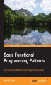 Okładka książki: Scala Functional Programming Patterns. Grok and perform effective functional programming in Scala