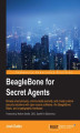 Okładka książki: BeagleBone for Secret Agents. Browse anonymously, communicate secretly, and create custom security solutions with open source software, the BeagleBone Black, and cryptographic hardware