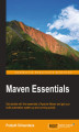 Okładka książki: Maven Essentials. Get started with the essentials of Apache Maven and get your build automation system up and running quickly