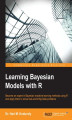 Okładka książki: Learning Bayesian Models with R. Become an expert in Bayesian Machine Learning methods using R and apply them to solve real-world big data problems