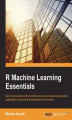 Okładka książki: R Machine Learning Essentials. Gain quick access to the machine learning concepts and practical applications using the R development environment