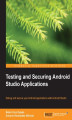 Okładka książki: Testing and Securing Android Studio Applications. Debug and secure your Android applications with Android Studio