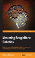 Okładka książki: Mastering BeagleBone Robotics. Master the power of the BeagleBone Black to maximize your robot-building skills and create awesome projects