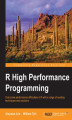 Okładka książki: R High Performance Programming. Overcome performance difficulties in R with a range of exciting techniques and solutions