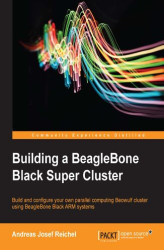Okładka: Building a BeagleBone Black Super Cluster. Build and configure your own parallel computing Beowulf cluster using BeagleBone Black ARM systems