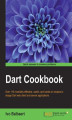 Okładka książki: Dart Cookbook. Over 110 incredibly effective, useful, and hands-on recipes to design Dart web client and server applications